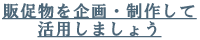 販促物を企画・制作して活用しましょう